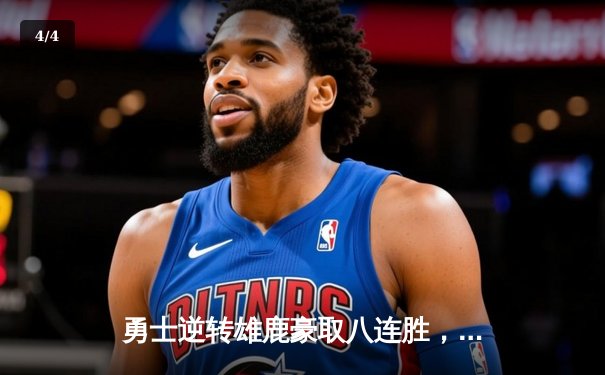 勇士逆转雄鹿豪取八连胜，库里狂飙45分创赛季新高 - 4