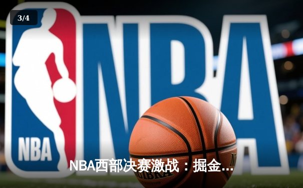 NBA西部决赛激战：掘金主场逆转森林狼，约基奇三双统治攻防两端 - 3