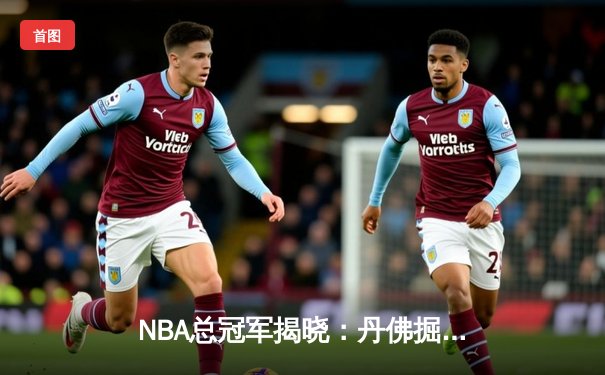 NBA总冠军揭晓：丹佛掘金队历史首次登顶，约基奇当选FMVP